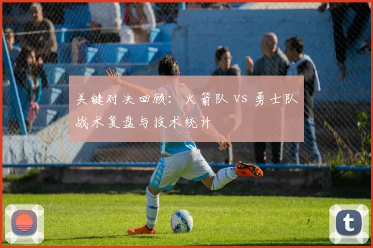 关键对决回顾：火箭队 vs 勇士队战术复盘与技术统计