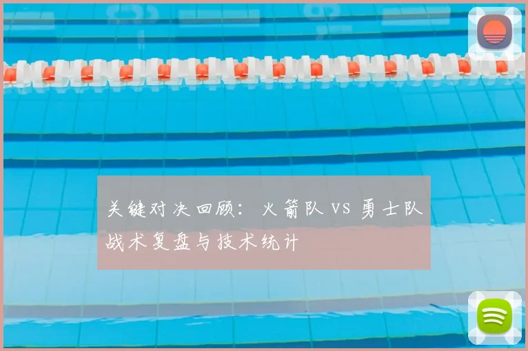 关键对决回顾：火箭队 vs 勇士队战术复盘与技术统计